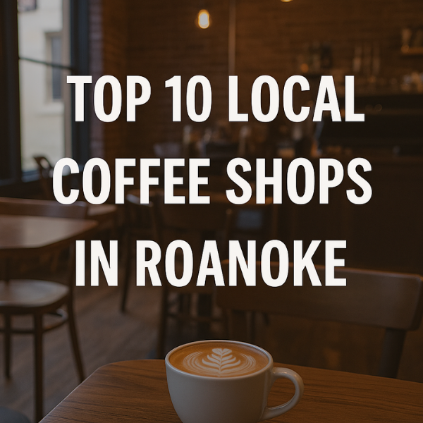Top 10 Local Coffee Shops in Roanoke